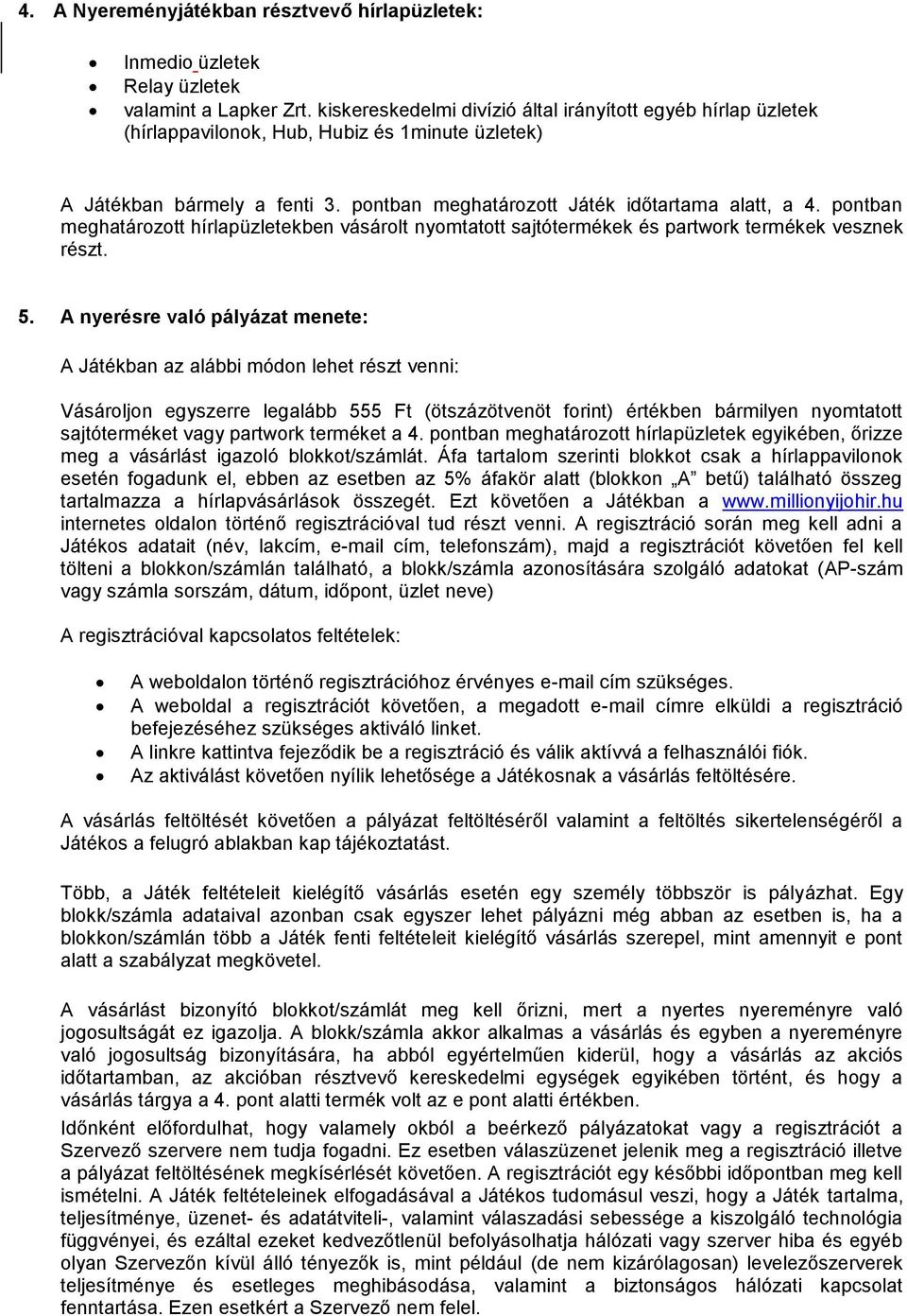 pontban meghatározott hírlapüzletekben vásárolt nyomtatott sajtótermékek és partwork termékek vesznek részt. 5.