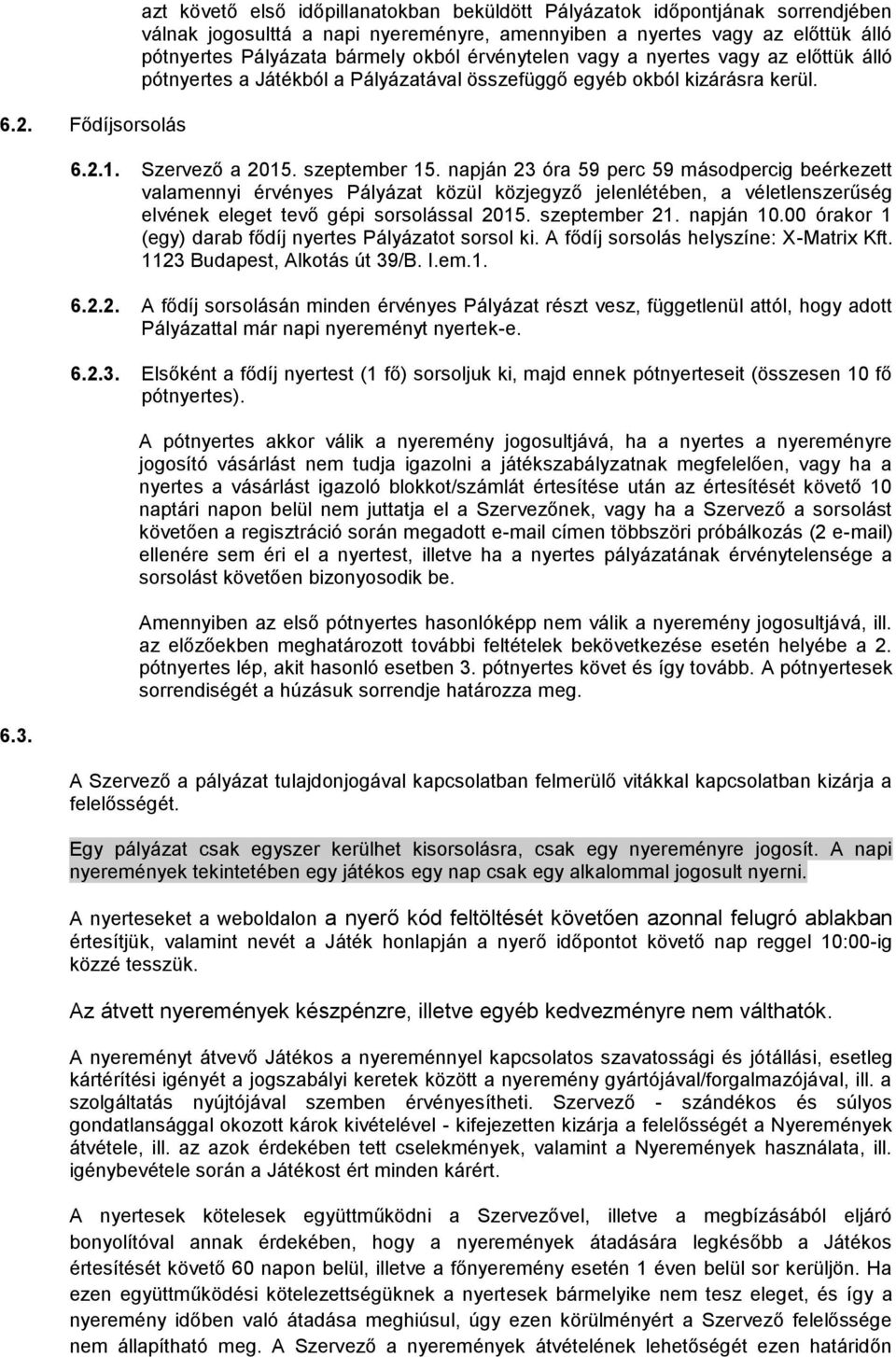 érvénytelen vagy a nyertes vagy az előttük álló pótnyertes a Játékból a Pályázatával összefüggő egyéb okból kizárásra kerül. 6.2.1. Szervező a 2015. szeptember 15.