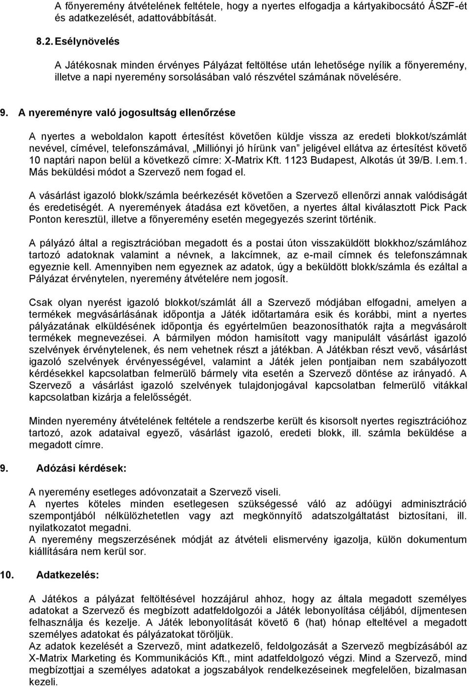 A nyereményre való jogosultság ellenőrzése A nyertes a weboldalon kapott értesítést követően küldje vissza az eredeti blokkot/számlát nevével, címével, telefonszámával, Milliónyi jó hírünk van