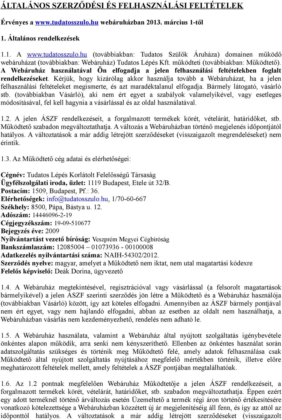 Kérjük, hogy kizárólag akkor használja tovább a Webáruházat, ha a jelen felhasználási feltételeket megismerte, és azt maradéktalanul elfogadja. Bármely látogató, vásárló stb.