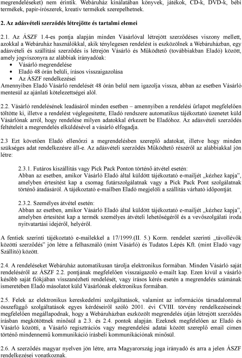 4-es pontja alapján minden Vásárlóval létrejött szerződéses viszony mellett, azokkal a Webáruház használókkal, akik ténylegesen rendelést is eszközölnek a Webáruházban, egy adásvételi és szállítási