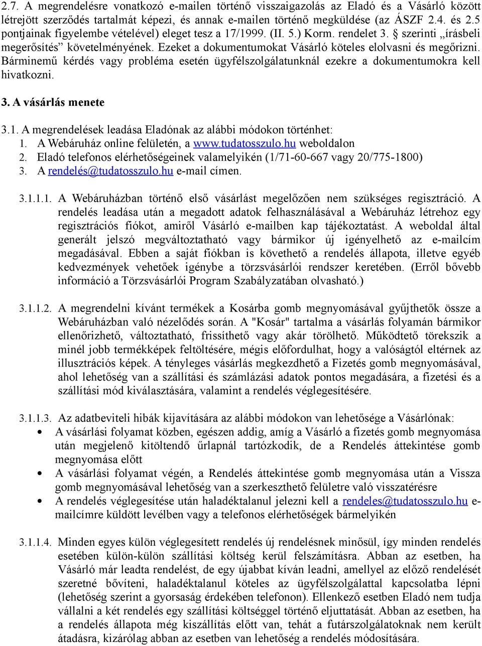 Bárminemű kérdés vagy probléma esetén ügyfélszolgálatunknál ezekre a dokumentumokra kell hivatkozni. 3. A vásárlás menete 3.1. A megrendelések leadása Eladónak az alábbi módokon történhet: 1.