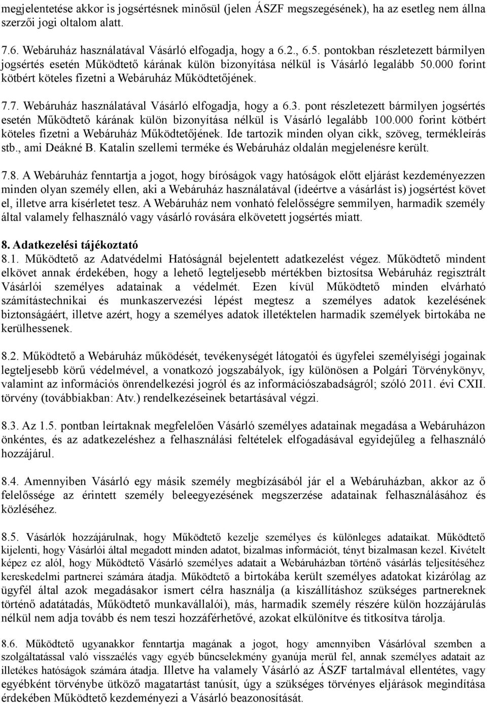 7. Webáruház használatával Vásárló elfogadja, hogy a 6.3. pont részletezett bármilyen jogsértés esetén Működtető kárának külön bizonyítása nélkül is Vásárló legalább 100.