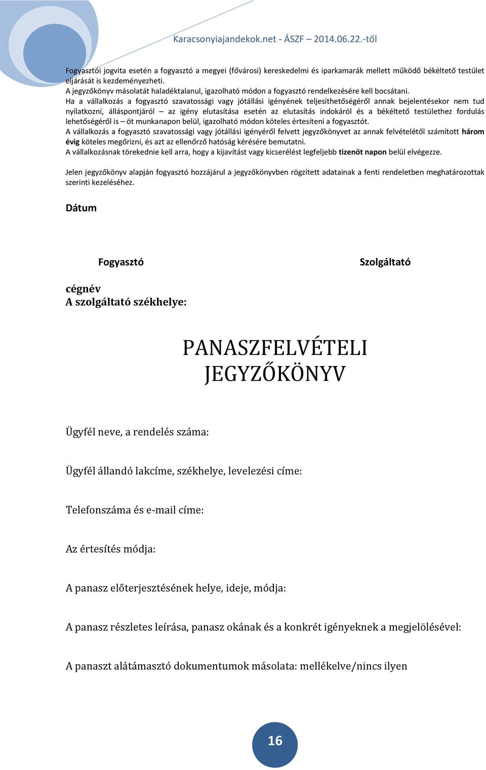 Ha a vállalkozás a fogyasztó szavatossági vagy jótállási igényének teljesíthetőségéről annak bejelentésekor nem tud nyilatkozni, álláspontjáról az igény elutasítása esetén az elutasítás indokáról és