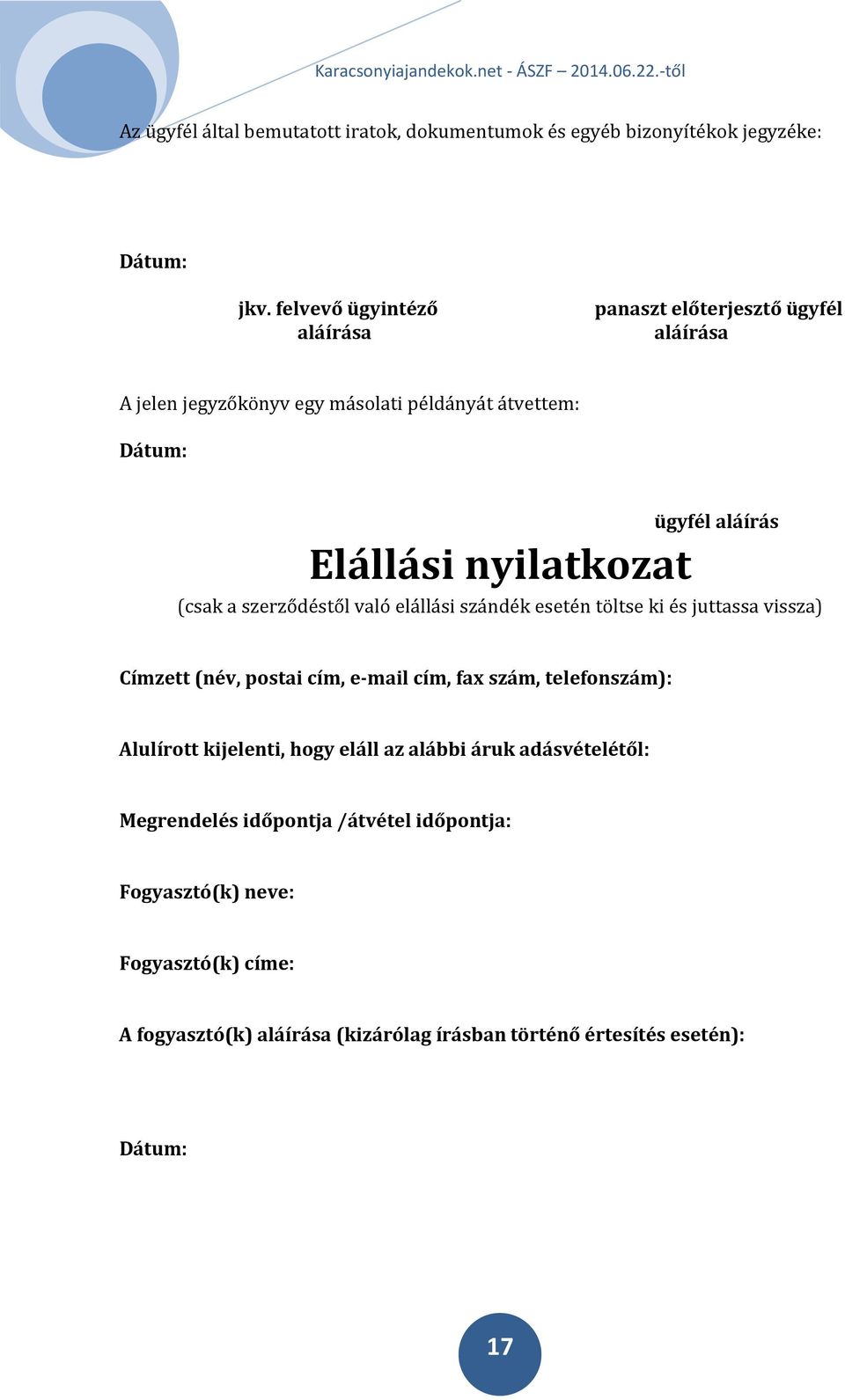 nyilatkozat (csak a szerződéstől való elállási szándék esetén töltse ki és juttassa vissza) Címzett (név, postai cím, e-mail cím, fax szám, telefonszám):