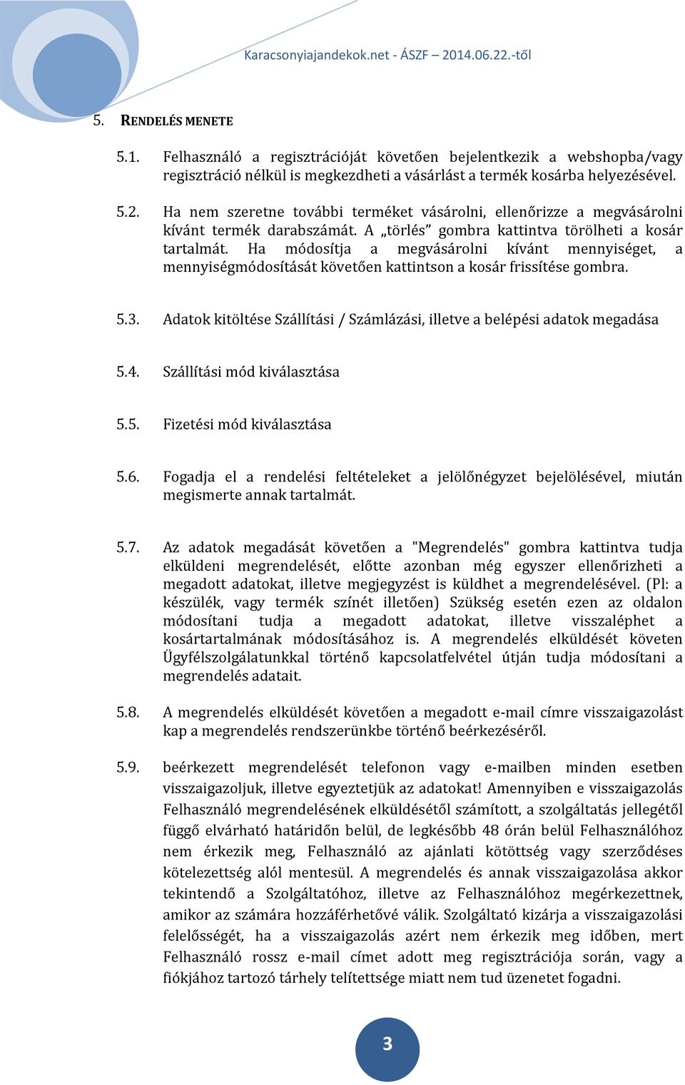 Ha módosítja a megvásárolni kívánt mennyiséget, a mennyiségmódosítását követően kattintson a kosár frissítése gombra. 5.3.