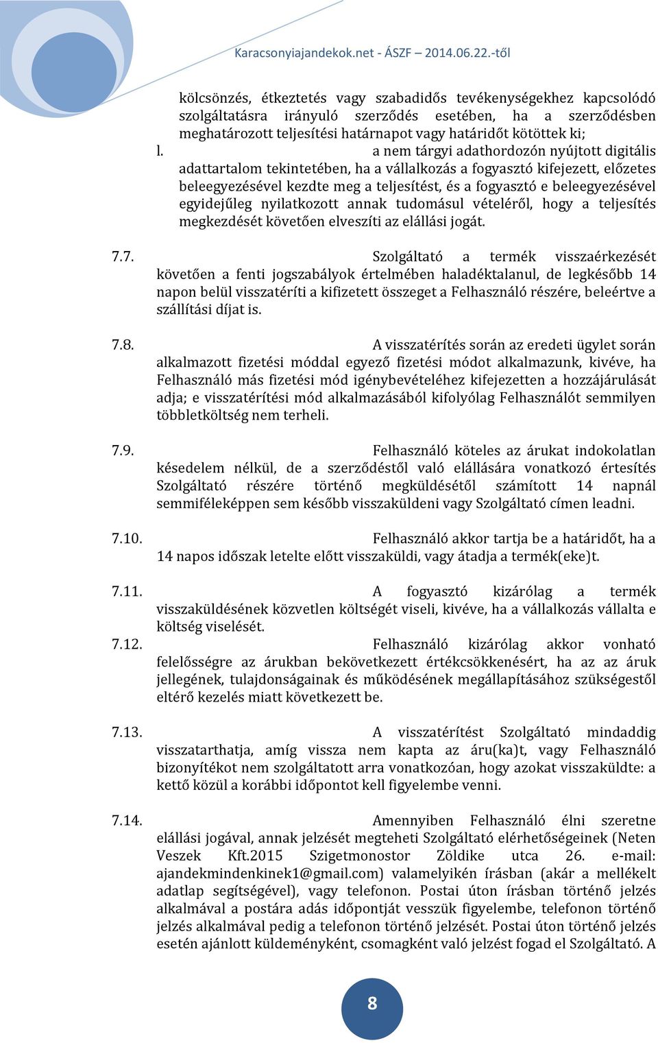 egyidejűleg nyilatkozott annak tudomásul vételéről, hogy a teljesítés megkezdését követően elveszíti az elállási jogát. 7.