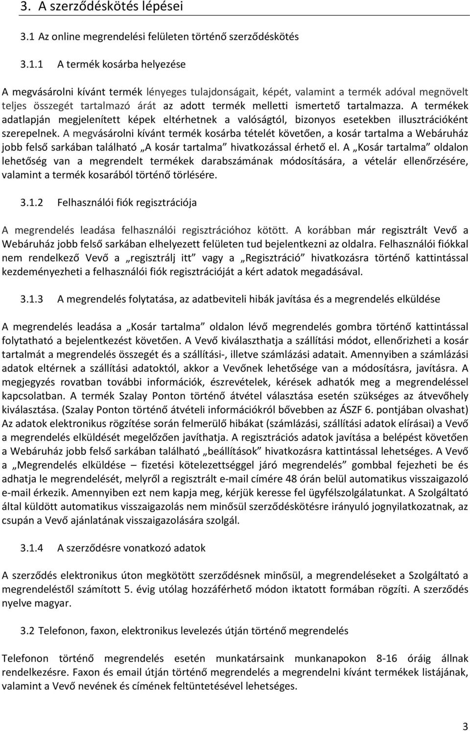 1 A termék kosárba helyezése A megvásárolni kívánt termék lényeges tulajdonságait, képét, valamint a termék adóval megnövelt teljes összegét tartalmazó árát az adott termék melletti ismertető