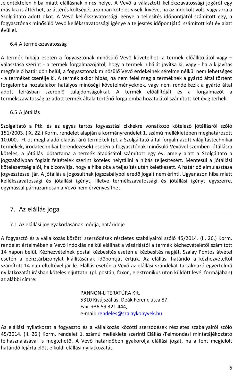 A Vevő kellékszavatossági igénye a teljesítés időpontjától számított egy, a fogyasztónak minősülő Vevő kellékszavatossági igénye a teljesítés időpontjától számított két év alatt évül el. 6.