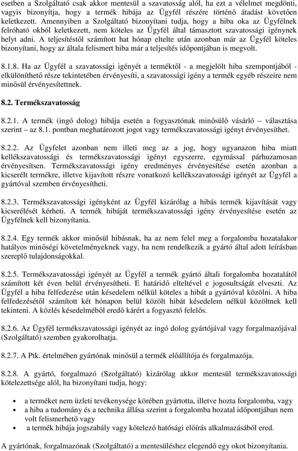 A teljesítéstől számított hat hónap eltelte után azonban már az Ügyfél köteles bizonyítani, hogy az általa felismert hiba már a teljesítés időpontjában is megvolt. 8.