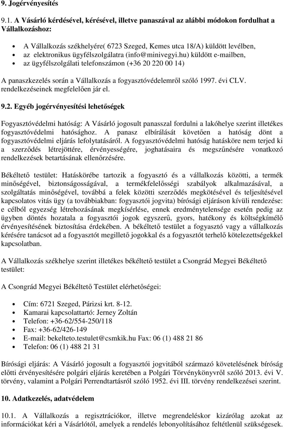 ügyfélszolgálatra (info@minivegyi.hu) küldött e-mailben, az ügyfélszolgálati telefonszámon (+36 20 220 00 14) A panaszkezelés során a Vállalkozás a fogyasztóvédelemről szóló 1997. évi CLV.