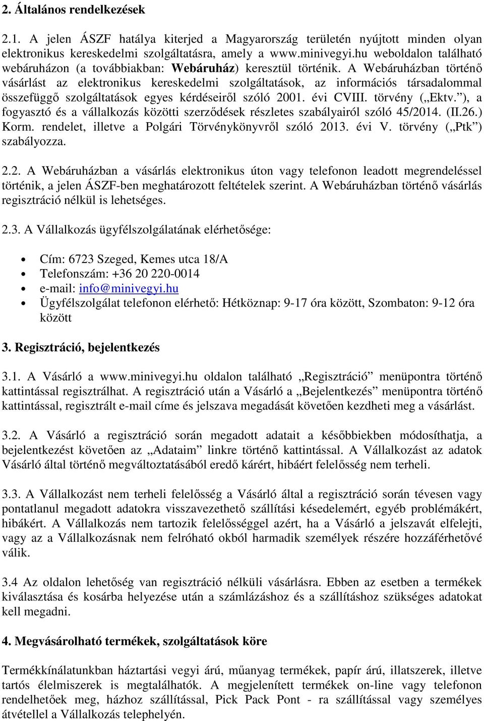 A Webáruházban történő vásárlást az elektronikus kereskedelmi szolgáltatások, az információs társadalommal összefüggő szolgáltatások egyes kérdéseiről szóló 2001. évi CVIII. törvény ( Ektv.