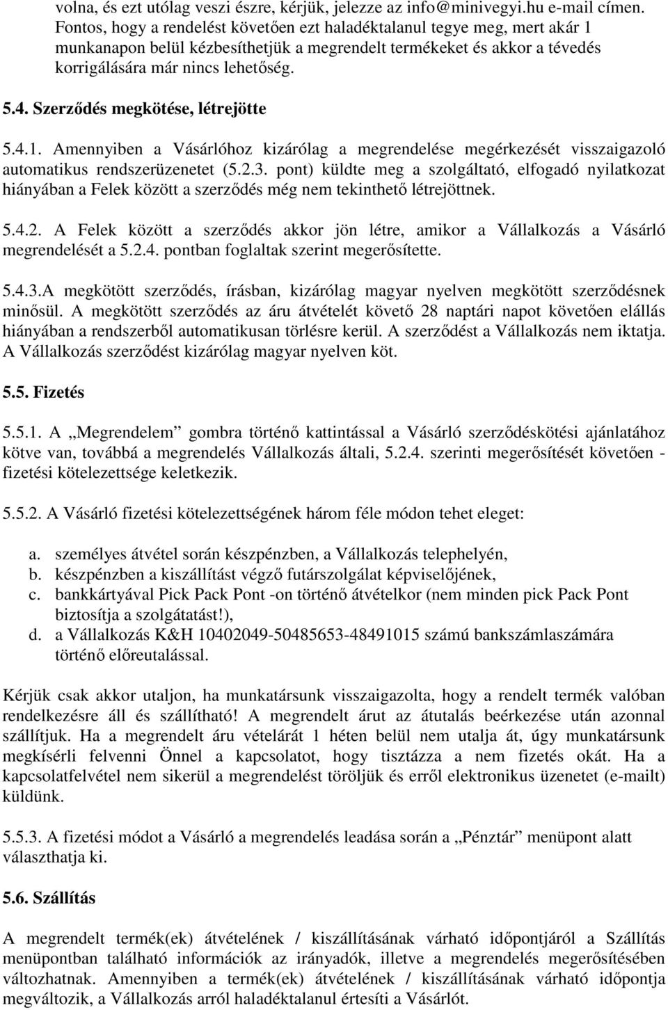 Szerződés megkötése, létrejötte 5.4.1. Amennyiben a Vásárlóhoz kizárólag a megrendelése megérkezését visszaigazoló automatikus rendszerüzenetet (5.2.3.