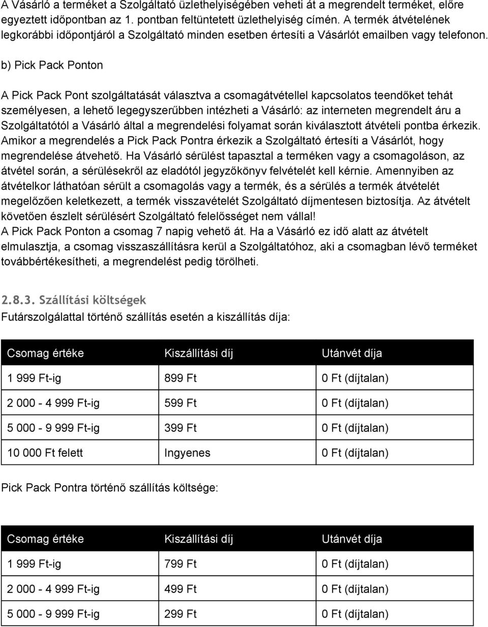 b) Pick Pack Ponton A Pick Pack Pont szolgáltatását választva a csomagátvétellel kapcsolatos teendőket tehát személyesen, a lehető legegyszerűbben intézheti a Vásárló: az interneten megrendelt áru a