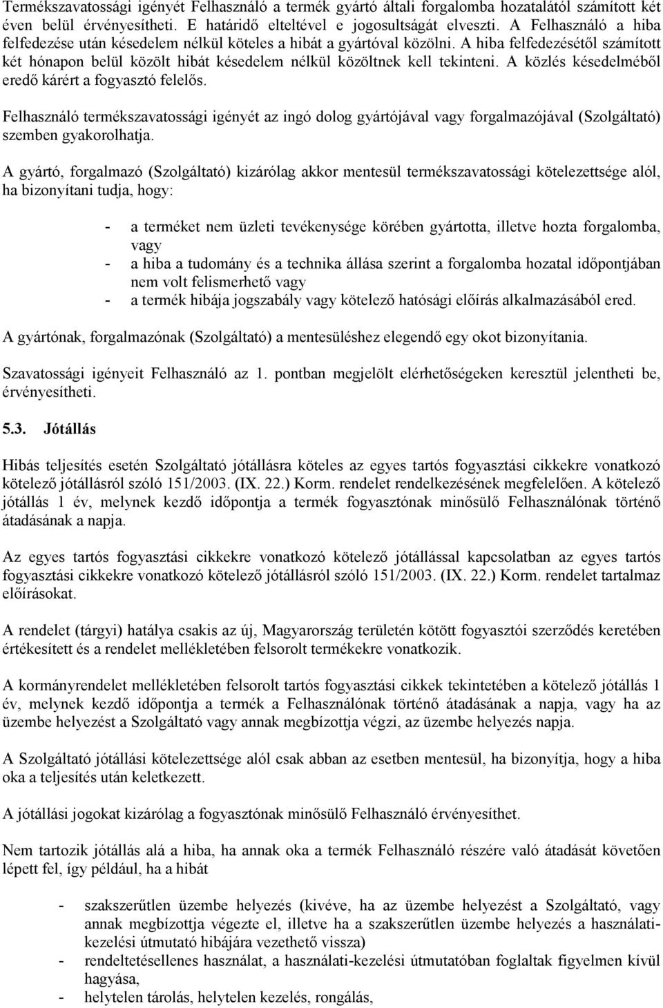 A közlés késedelméből eredő kárért a fogyasztó felelős. Felhasználó termékszavatossági igényét az ingó dolog gyártójával vagy forgalmazójával (Szolgáltató) szemben gyakorolhatja.