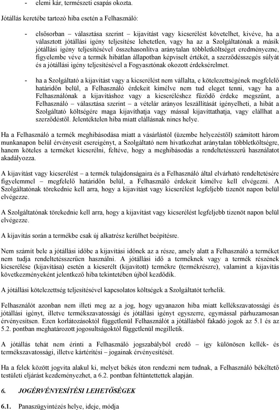 a Szolgáltatónak a másik jótállási igény teljesítésével összehasonlítva aránytalan többletköltséget eredményezne, figyelembe véve a termék hibátlan állapotban képviselt értékét, a szerződésszegés