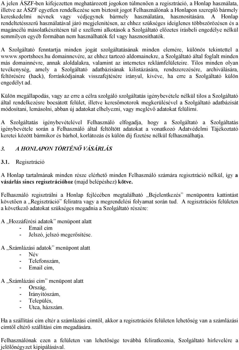 A Honlap rendeltetésszerű használatával járó megjelenítésen, az ehhez szükséges ideiglenes többszörözésen és a magáncélú másolatkészítésen túl e szellemi alkotások a Szolgáltató előzetes írásbeli