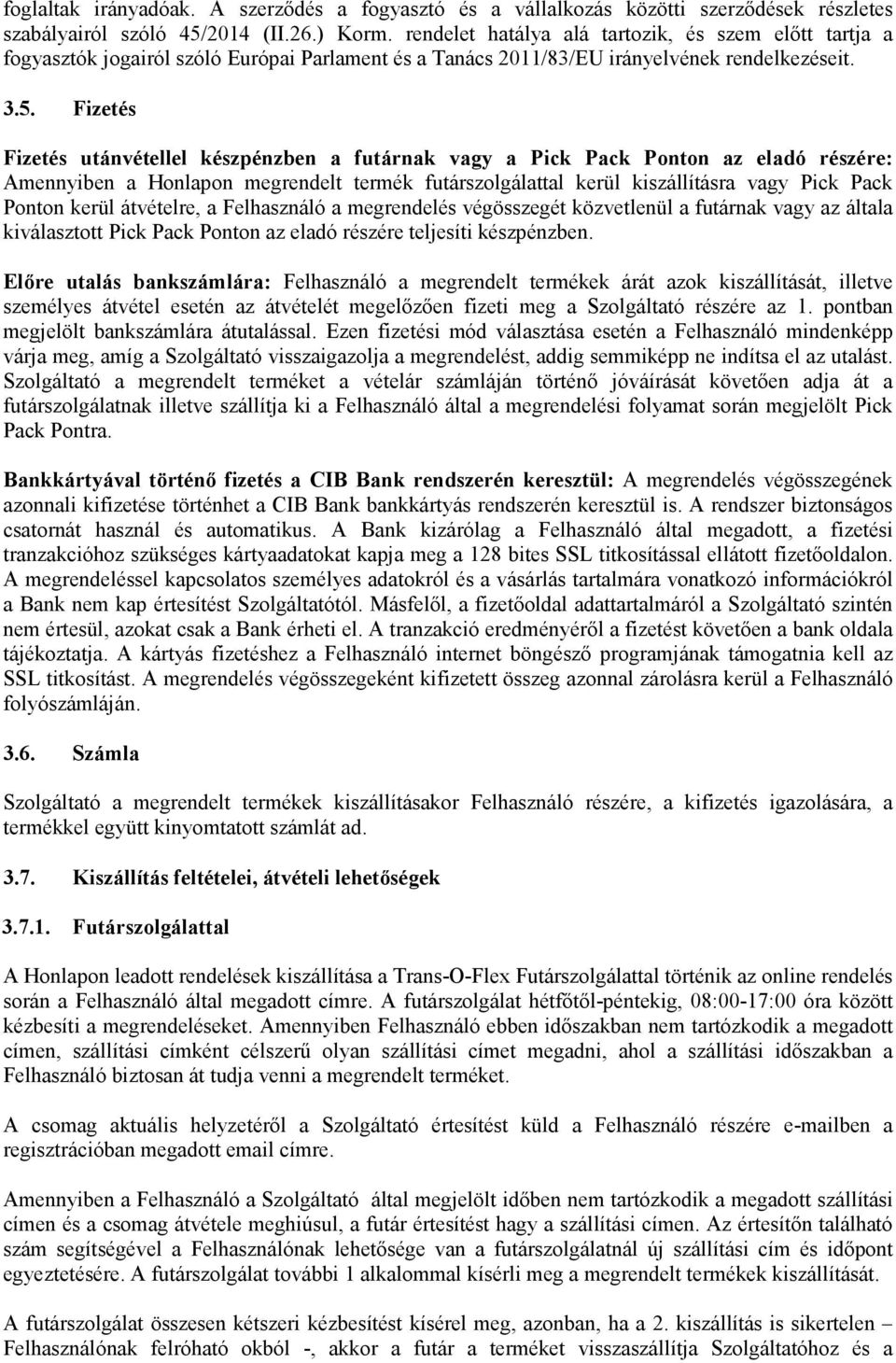 Fizetés Fizetés utánvétellel készpénzben a futárnak vagy a Pick Pack Ponton az eladó részére: Amennyiben a Honlapon megrendelt termék futárszolgálattal kerül kiszállításra vagy Pick Pack Ponton kerül