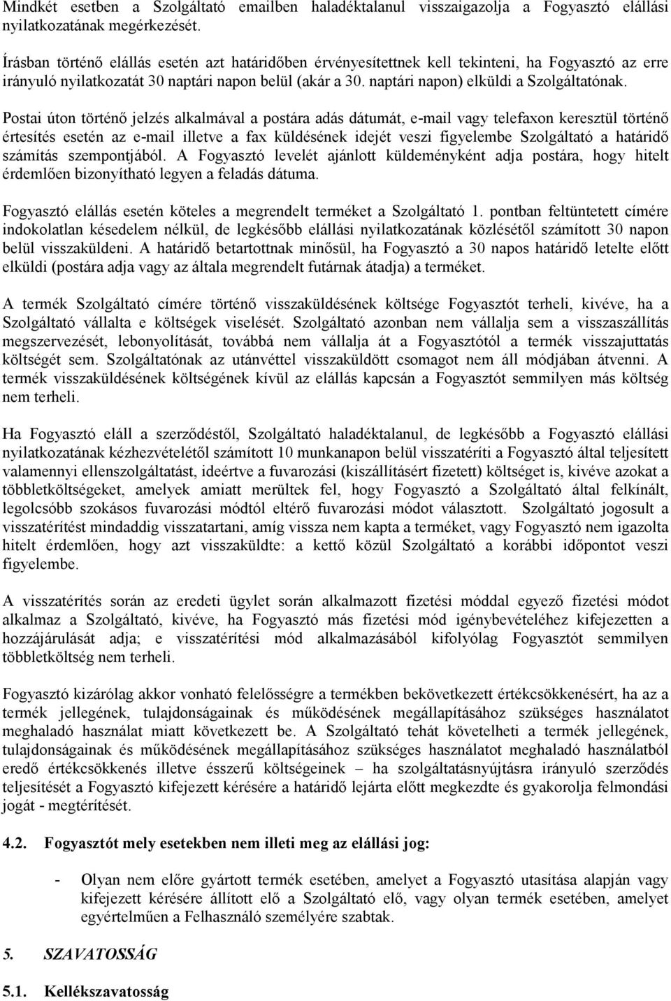 Postai úton történő jelzés alkalmával a postára adás dátumát, e-mail vagy telefaxon keresztül történő értesítés esetén az e-mail illetve a fax küldésének idejét veszi figyelembe Szolgáltató a