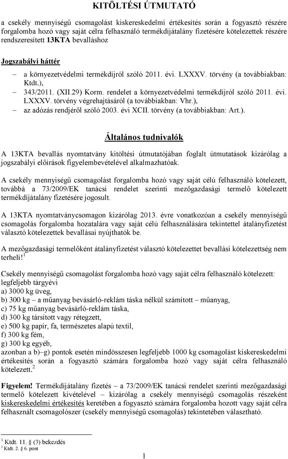 rendelet a környezetvédelmi termékdíjról szóló 2011. évi. LXXXV. törvény végrehajtásáról (a továbbiakban: Vhr.),