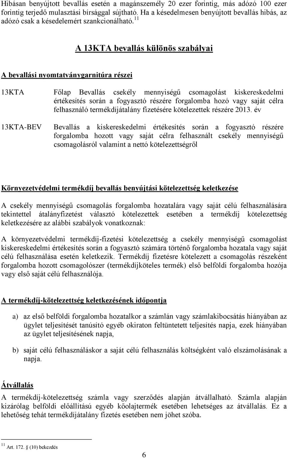 11 A 13KTA bevallás különös szabályai A bevallási nyomtatványgarnitúra részei 13KTA Főlap Bevallás csekély mennyiségű csomagolást kiskereskedelmi értékesítés során a fogyasztó részére forgalomba hozó