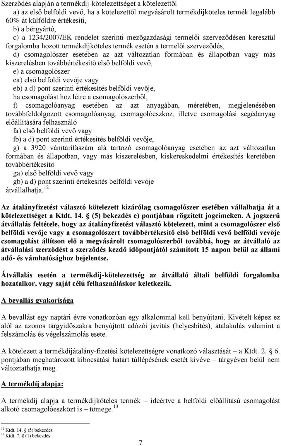 formában és állapotban vagy más kiszerelésben továbbértékesítő első belföldi vevő, e) a csomagolószer ea) első belföldi vevője vagy eb) a d) pont szerinti értékesítés belföldi vevője, ha csomagolást