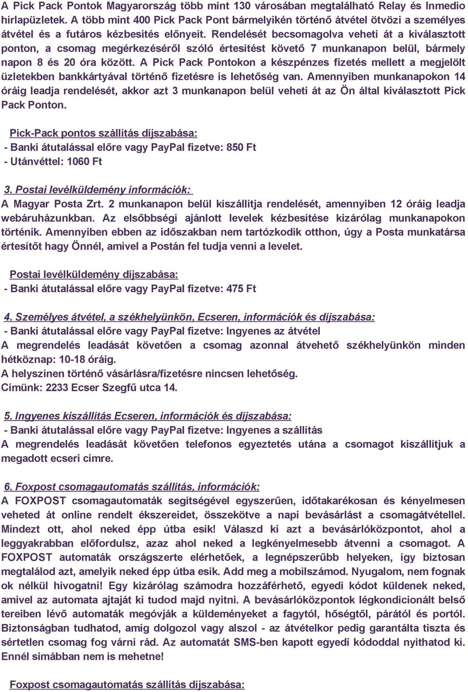 Rendelését becsomagolva veheti át a kiválasztott ponton, a csomag megérkezéséről szóló értesítést követő 7 munkanapon belül, bármely napon 8 és 20 óra között.