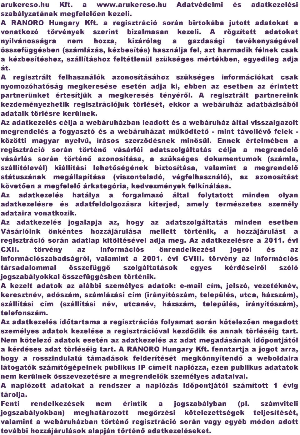 A rögzített adatokat nyilvánosságra nem hozza, kizárólag a gazdasági tevékenységével összefüggésben (számlázás, kézbesítés) használja fel, azt harmadik félnek csak a kézbesítéshez, szállításhoz