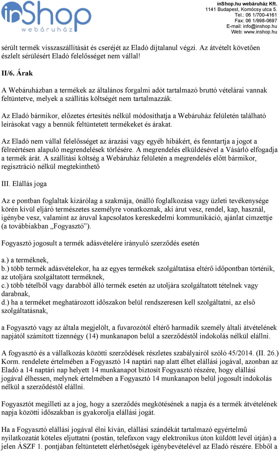 Az Eladó bármikor, előzetes értesítés nélkül módosíthatja a Webáruház felületén található leírásokat vagy a bennük feltüntetett termékeket és árakat.