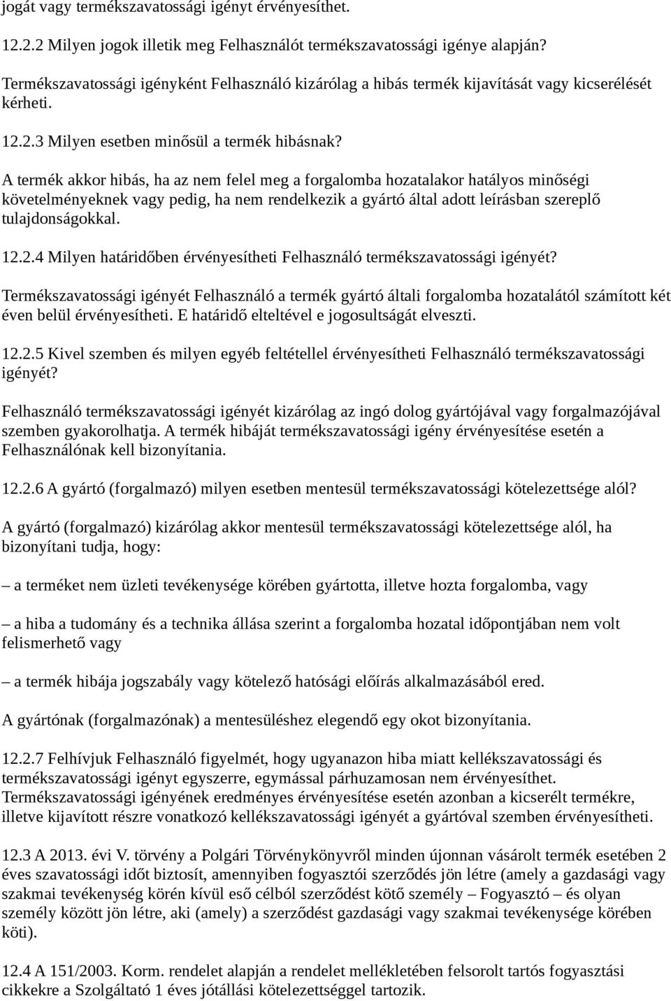 A termék akkor hibás, ha az nem felel meg a forgalomba hozatalakor hatályos minőségi követelményeknek vagy pedig, ha nem rendelkezik a gyártó által adott leírásban szereplő tulajdonságokkal. 12.