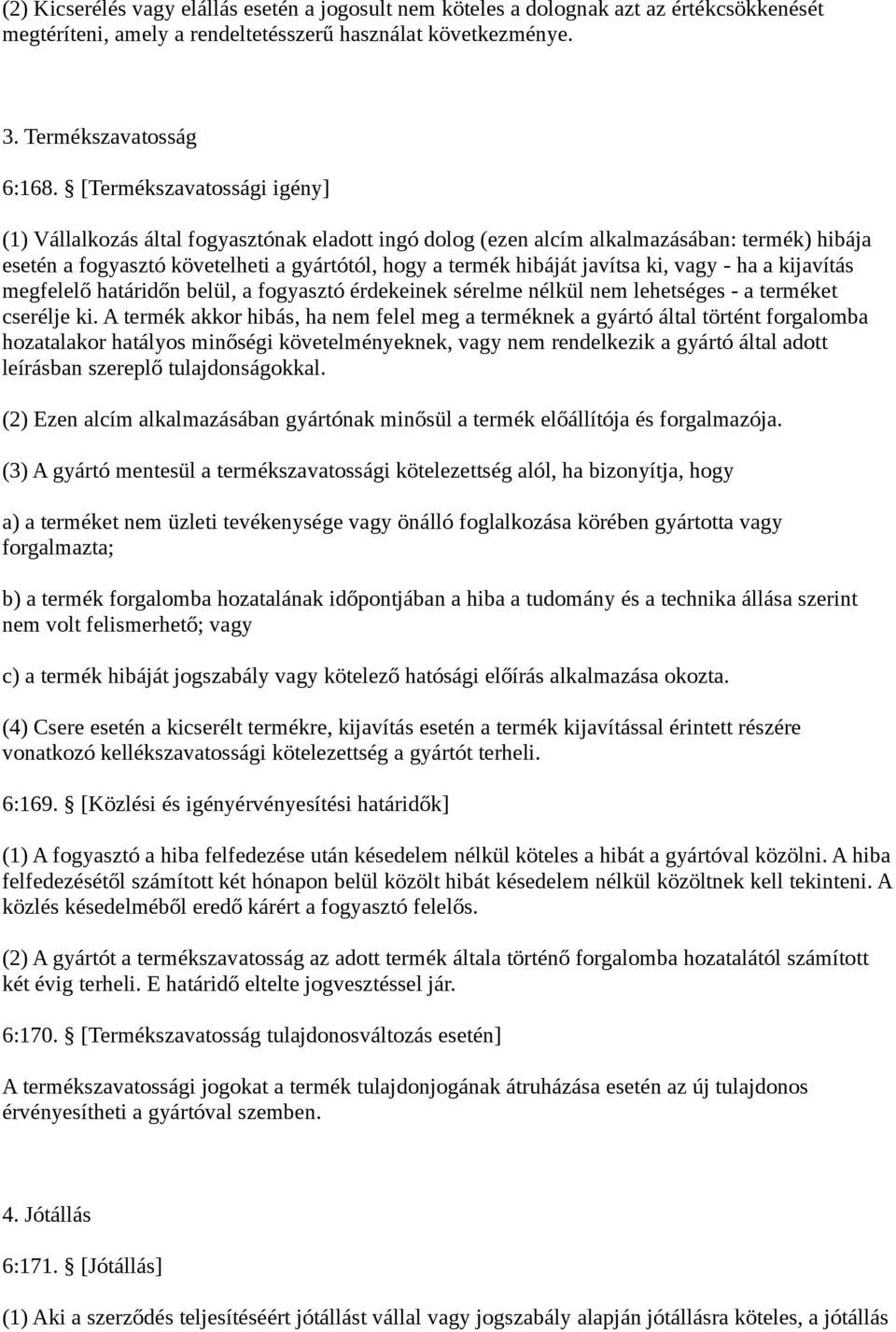 ki, vagy - ha a kijavítás megfelelő határidőn belül, a fogyasztó érdekeinek sérelme nélkül nem lehetséges - a terméket cserélje ki.