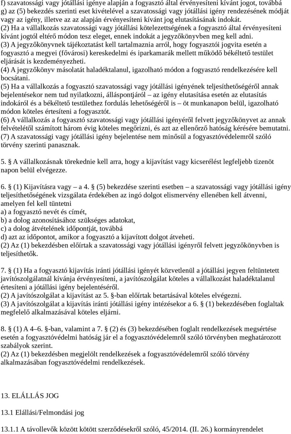 (2) Ha a vállalkozás szavatossági vagy jótállási kötelezettségének a fogyasztó által érvényesíteni kívánt jogtól eltérő módon tesz eleget, ennek indokát a jegyzőkönyvben meg kell adni.