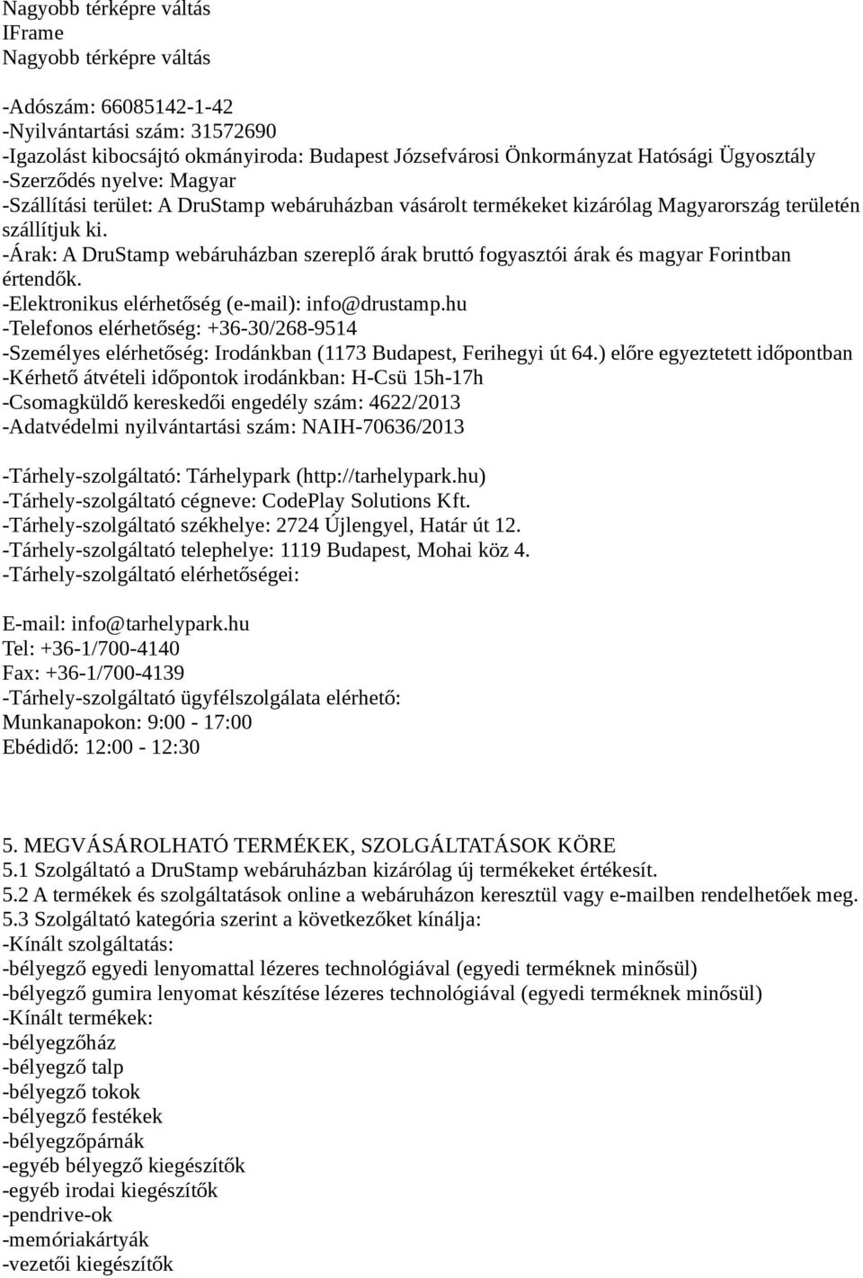 -Árak: A DruStamp webáruházban szereplő árak bruttó fogyasztói árak és magyar Forintban értendők. -Elektronikus elérhetőség (e-mail): info@drustamp.