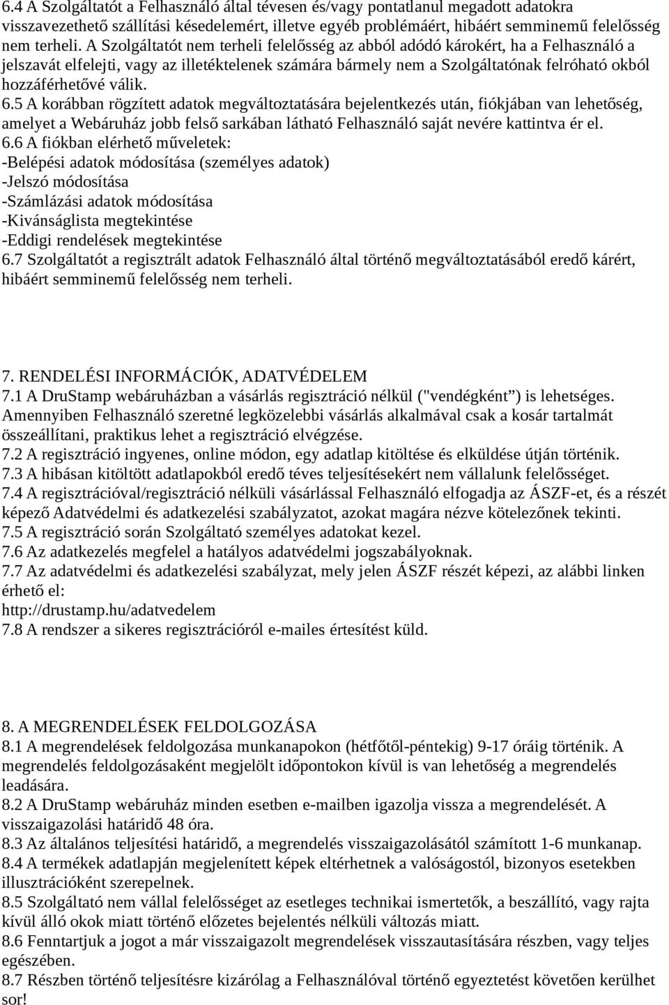 6.5 A korábban rögzített adatok megváltoztatására bejelentkezés után, fiókjában van lehetőség, amelyet a Webáruház jobb felső sarkában látható Felhasználó saját nevére kattintva ér el. 6.