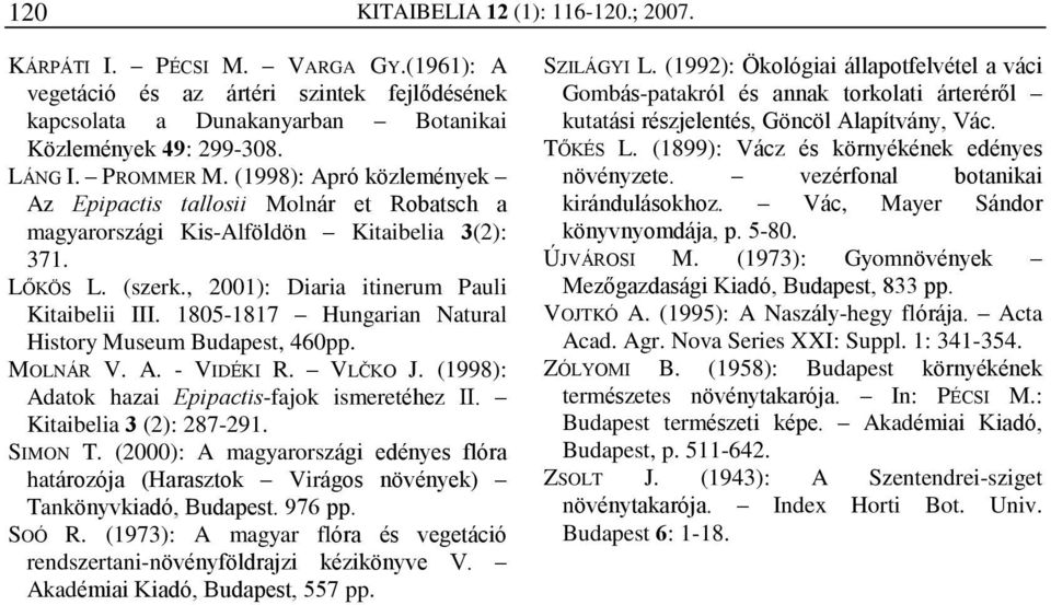 1805-1817 Hungarian Natural History Museum Budapest, 460pp. MOLNÁR V. A. - VIDÉKI R. VLÈKO J. (1998): Adatok hazai Epipactis-fajok ismeretéhez II. Kitaibelia 3 (2): 287-291. SIMON T.
