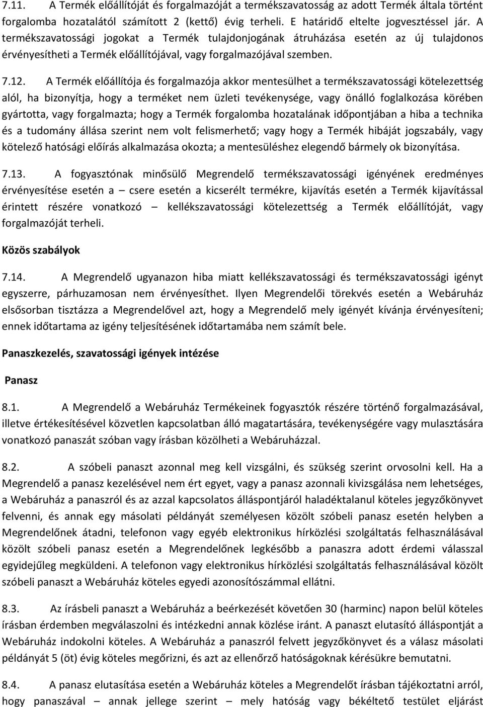 A Termék előállítója és forgalmazója akkor mentesülhet a termékszavatossági kötelezettség alól, ha bizonyítja, hogy a terméket nem üzleti tevékenysége, vagy önálló foglalkozása körében gyártotta,