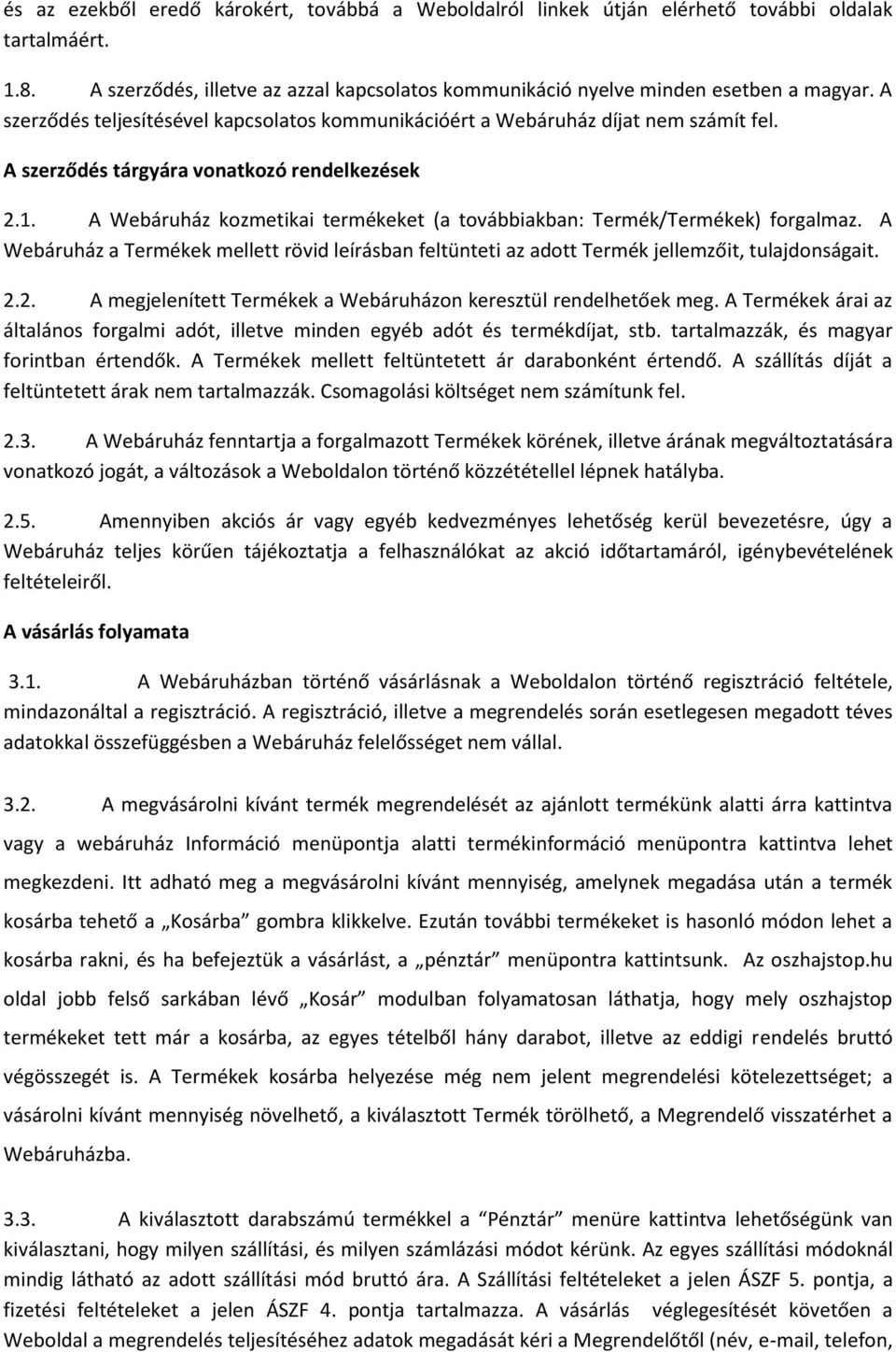 A Webáruház kozmetikai termékeket (a továbbiakban: Termék/Termékek) forgalmaz. A Webáruház a Termékek mellett rövid leírásban feltünteti az adott Termék jellemzőit, tulajdonságait. 2.