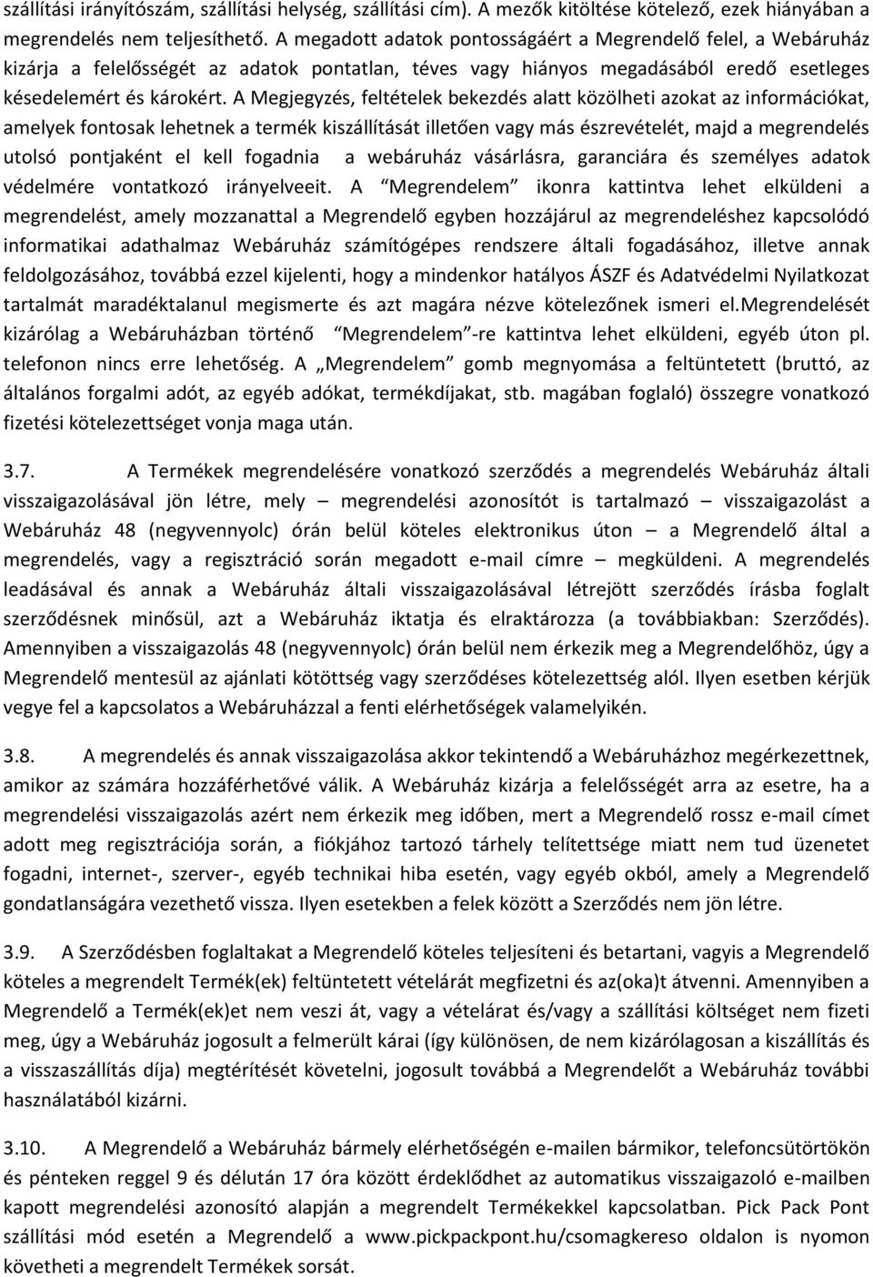 A Megjegyzés, feltételek bekezdés alatt közölheti azokat az információkat, amelyek fontosak lehetnek a termék kiszállítását illetően vagy más észrevételét, majd a megrendelés utolsó pontjaként el