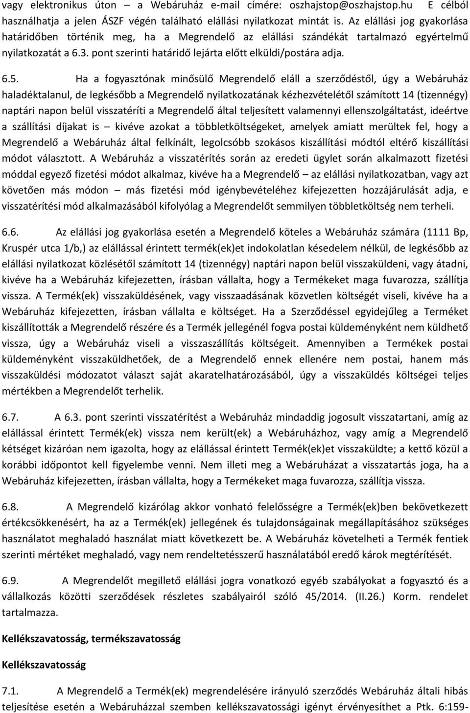 Ha a fogyasztónak minősülő Megrendelő eláll a szerződéstől, úgy a Webáruház haladéktalanul, de legkésőbb a Megrendelő nyilatkozatának kézhezvételétől számított 14 (tizennégy) naptári napon belül