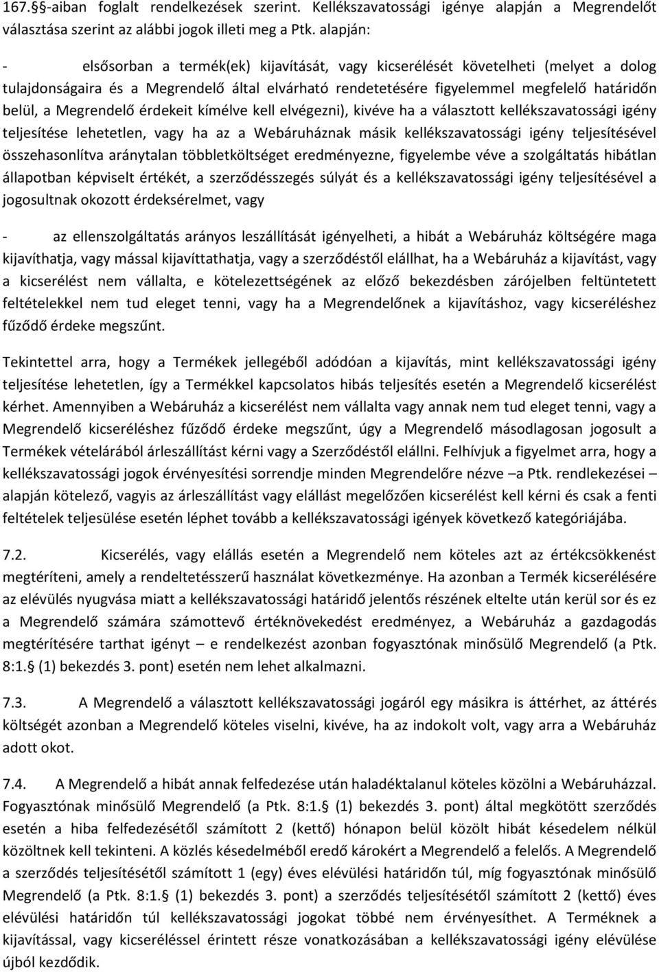 Megrendelő érdekeit kímélve kell elvégezni), kivéve ha a választott kellékszavatossági igény teljesítése lehetetlen, vagy ha az a Webáruháznak másik kellékszavatossági igény teljesítésével