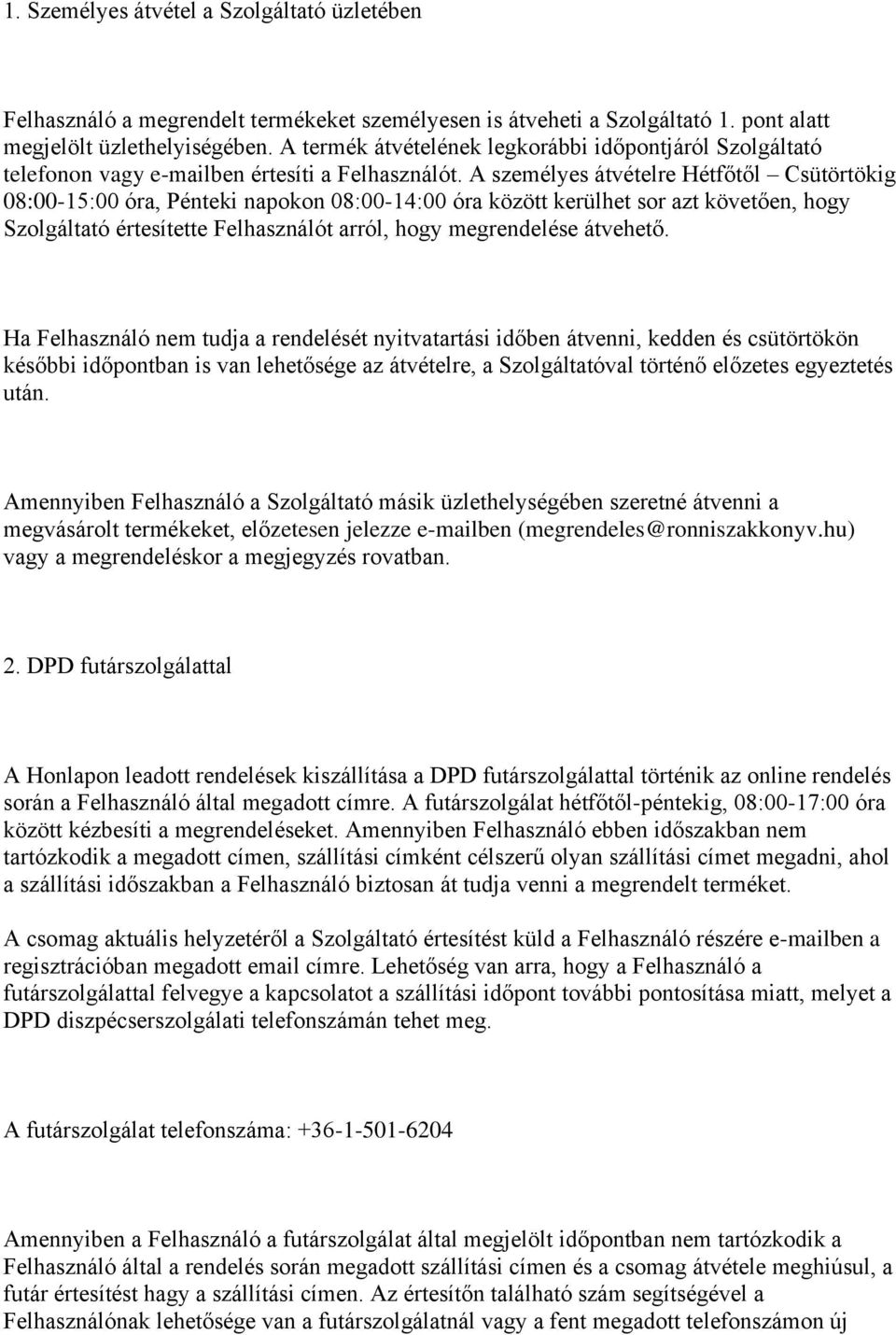 A személyes átvételre Hétfőtől Csütörtökig 08:00-15:00 óra, Pénteki napokon 08:00-14:00 óra között kerülhet sor azt követően, hogy Szolgáltató értesítette Felhasználót arról, hogy megrendelése