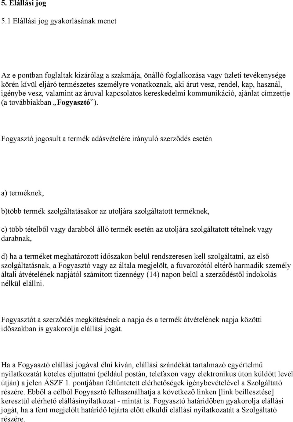 rendel, kap, használ, igénybe vesz, valamint az áruval kapcsolatos kereskedelmi kommunikáció, ajánlat címzettje (a továbbiakban Fogyasztó ).