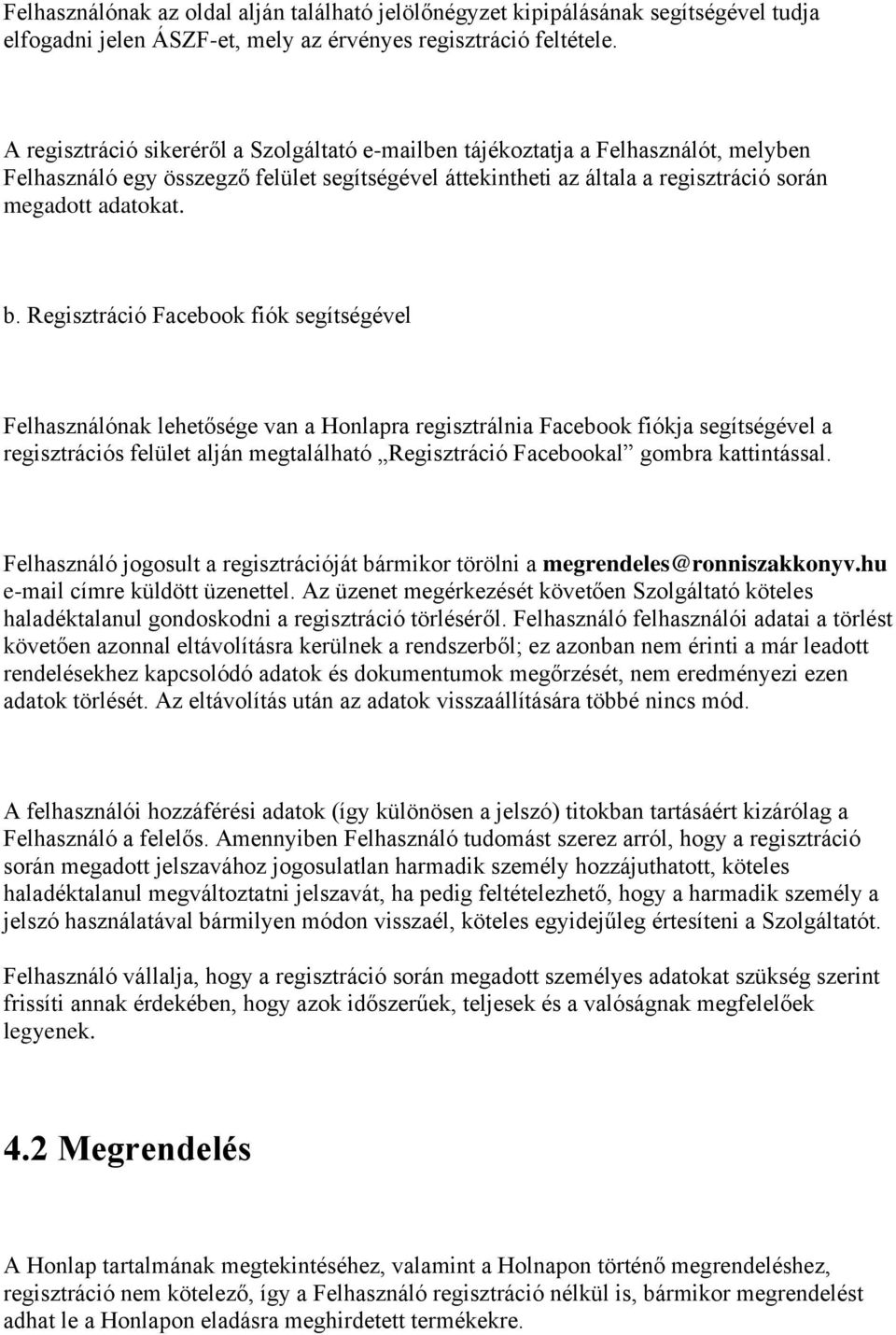 Regisztráció Facebook fiók segítségével Felhasználónak lehetősége van a Honlapra regisztrálnia Facebook fiókja segítségével a regisztrációs felület alján megtalálható Regisztráció Facebookal gombra