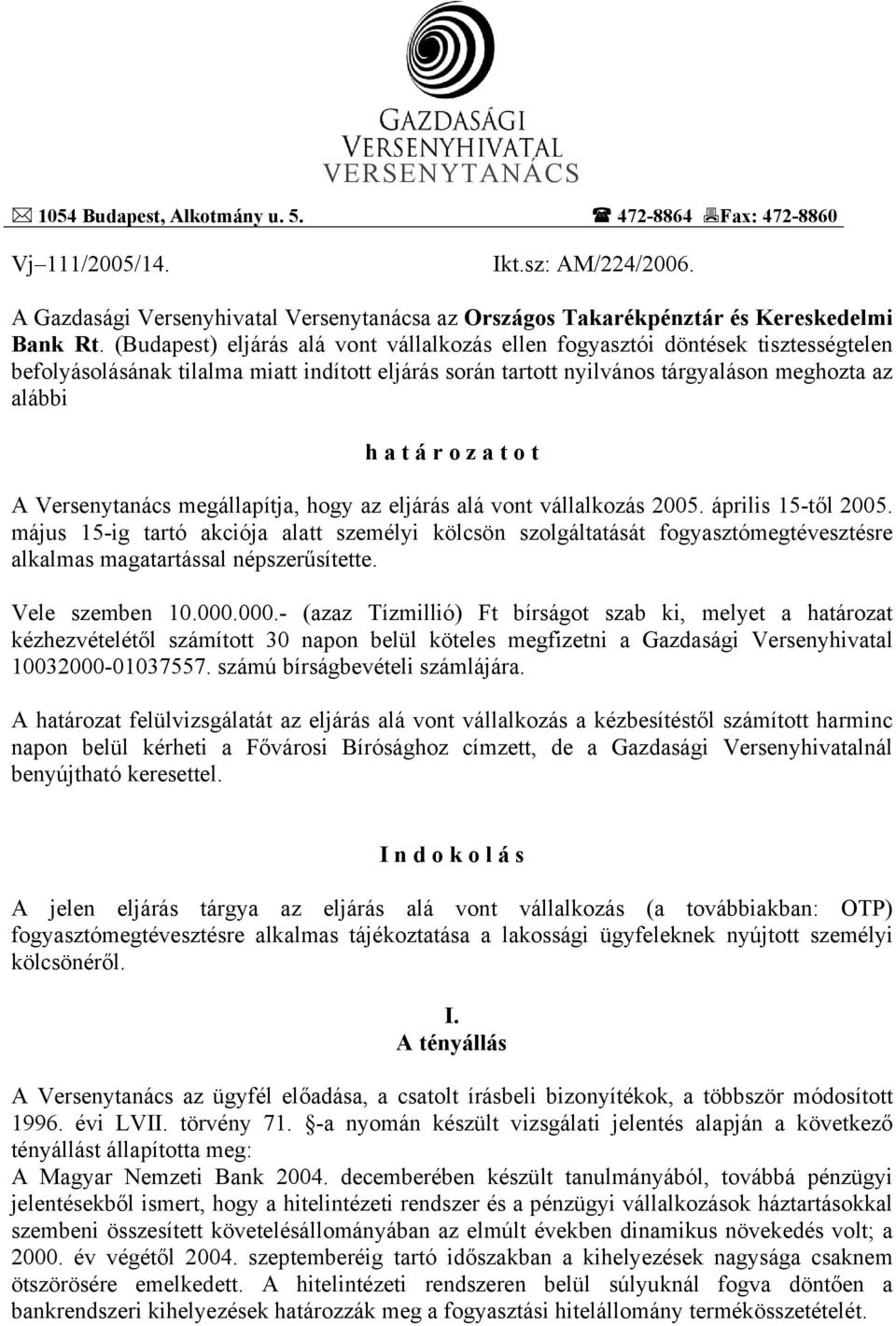 a t o t A Versenytanács megállapítja, hogy az eljárás alá vont vállalkozás 2005. április 15-től 2005.