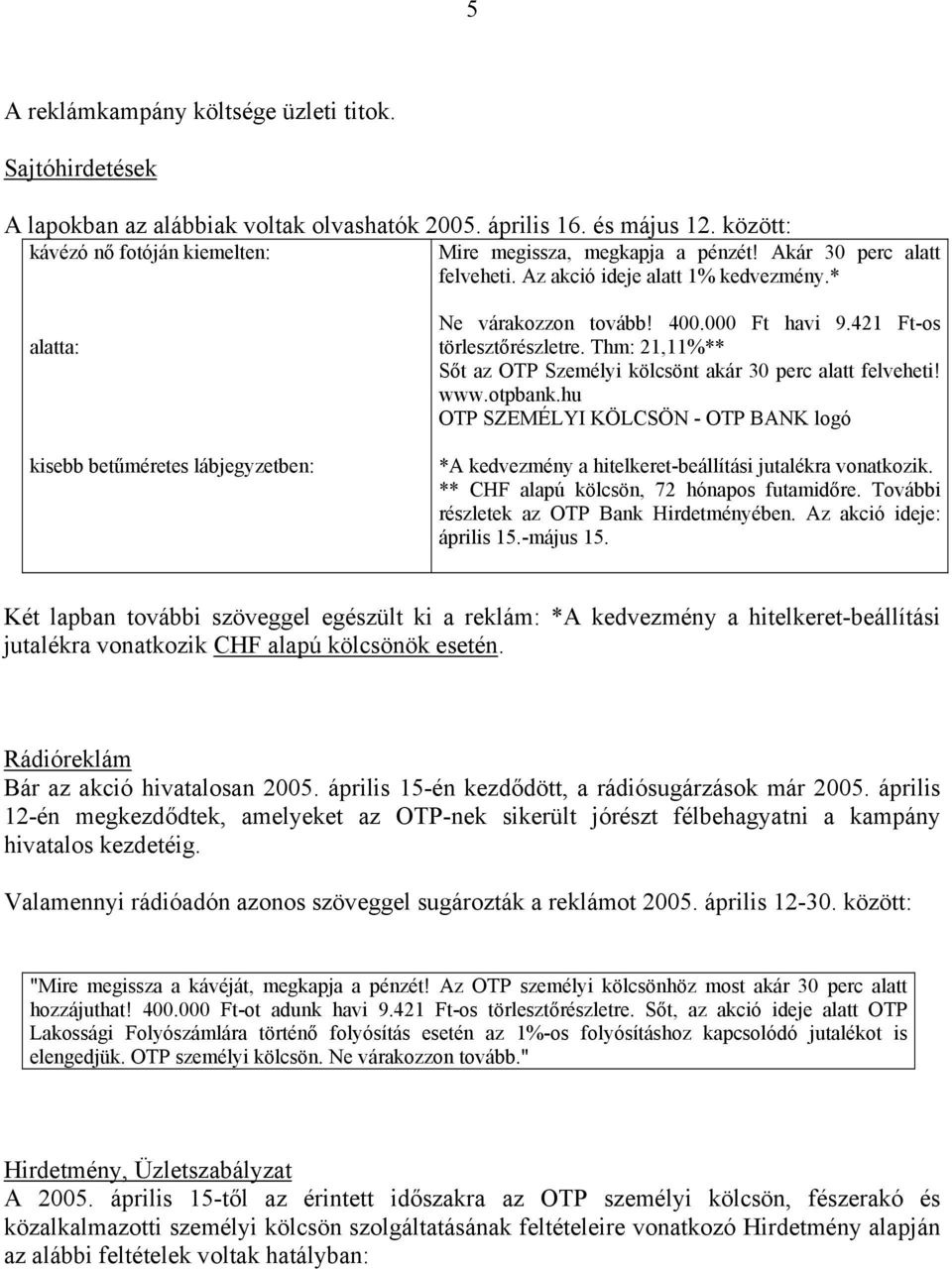 Thm: 21,11%** Sőt az OTP Személyi kölcsönt akár 30 perc alatt felveheti! www.otpbank.hu OTP SZEMÉLYI KÖLCSÖN - OTP BANK logó *A kedvezmény a hitelkeret-beállítási jutalékra vonatkozik.