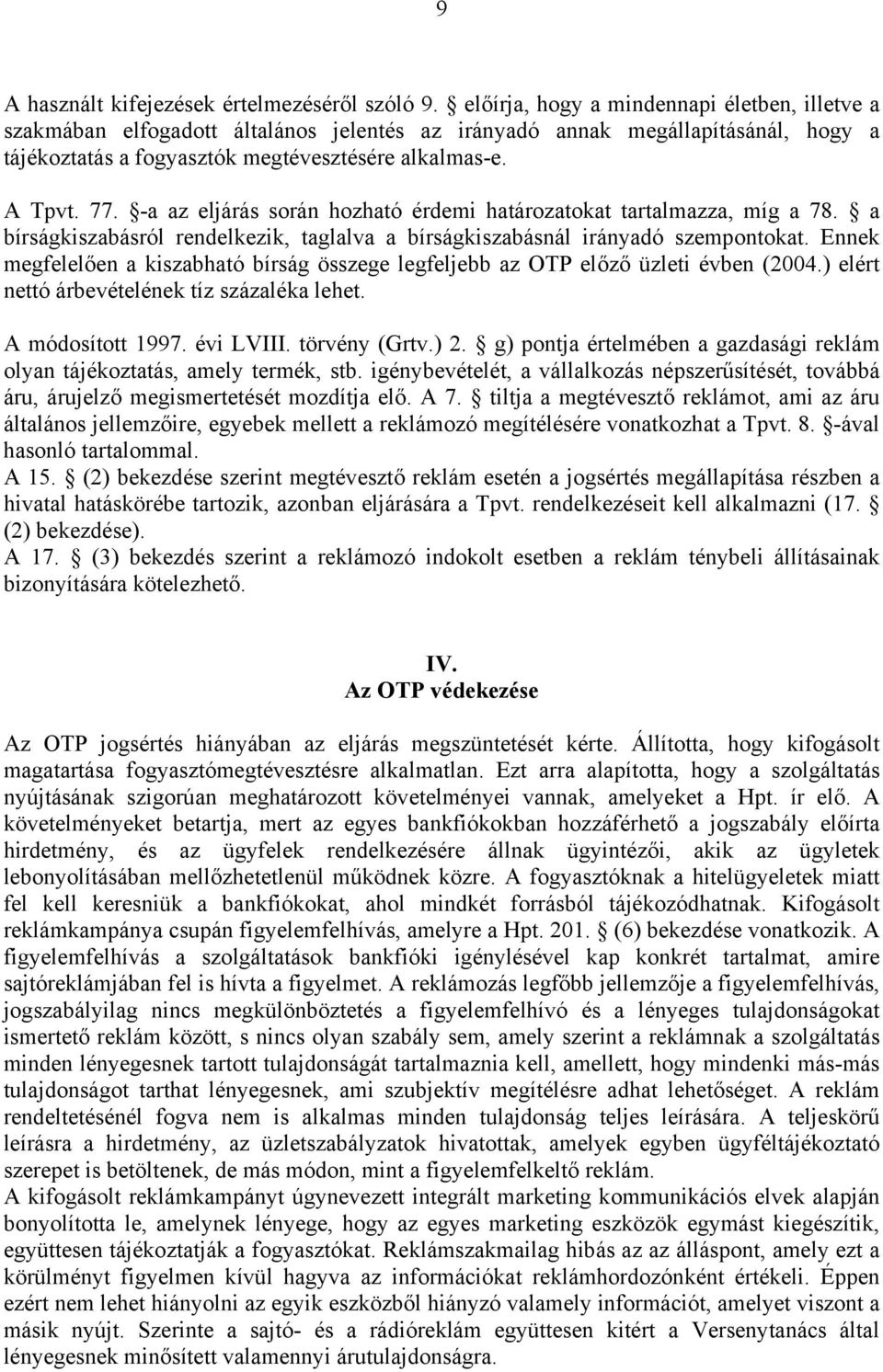 -a az eljárás során hozható érdemi határozatokat tartalmazza, míg a 78. a bírságkiszabásról rendelkezik, taglalva a bírságkiszabásnál irányadó szempontokat.