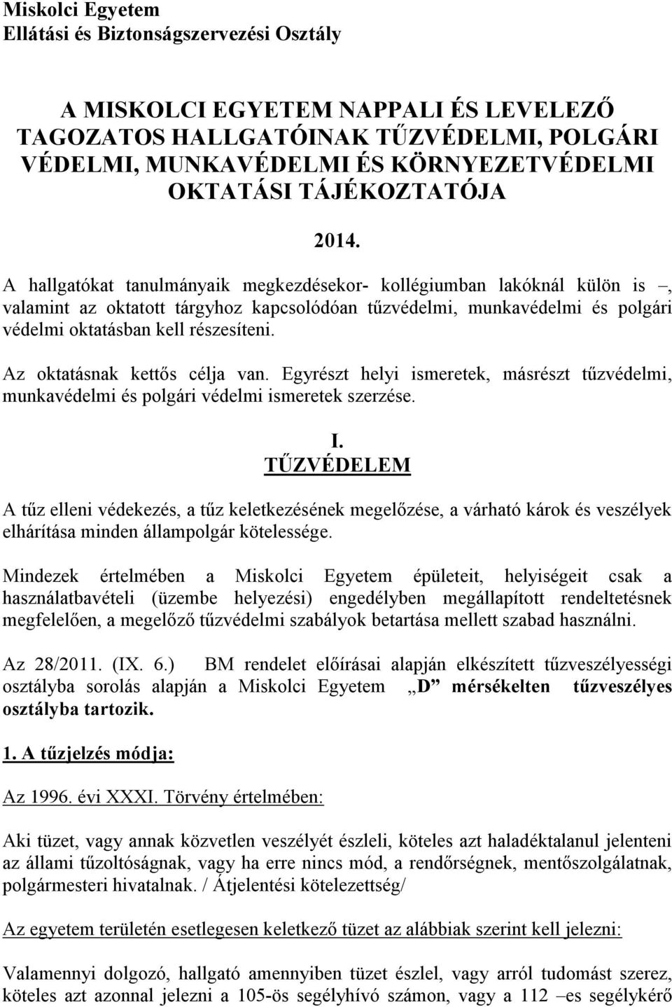 A hallgatókat tanulmányaik megkezdésekor- kollégiumban lakóknál külön is, valamint az oktatott tárgyhoz kapcsolódóan tűzvédelmi, munkavédelmi és polgári védelmi oktatásban kell részesíteni.