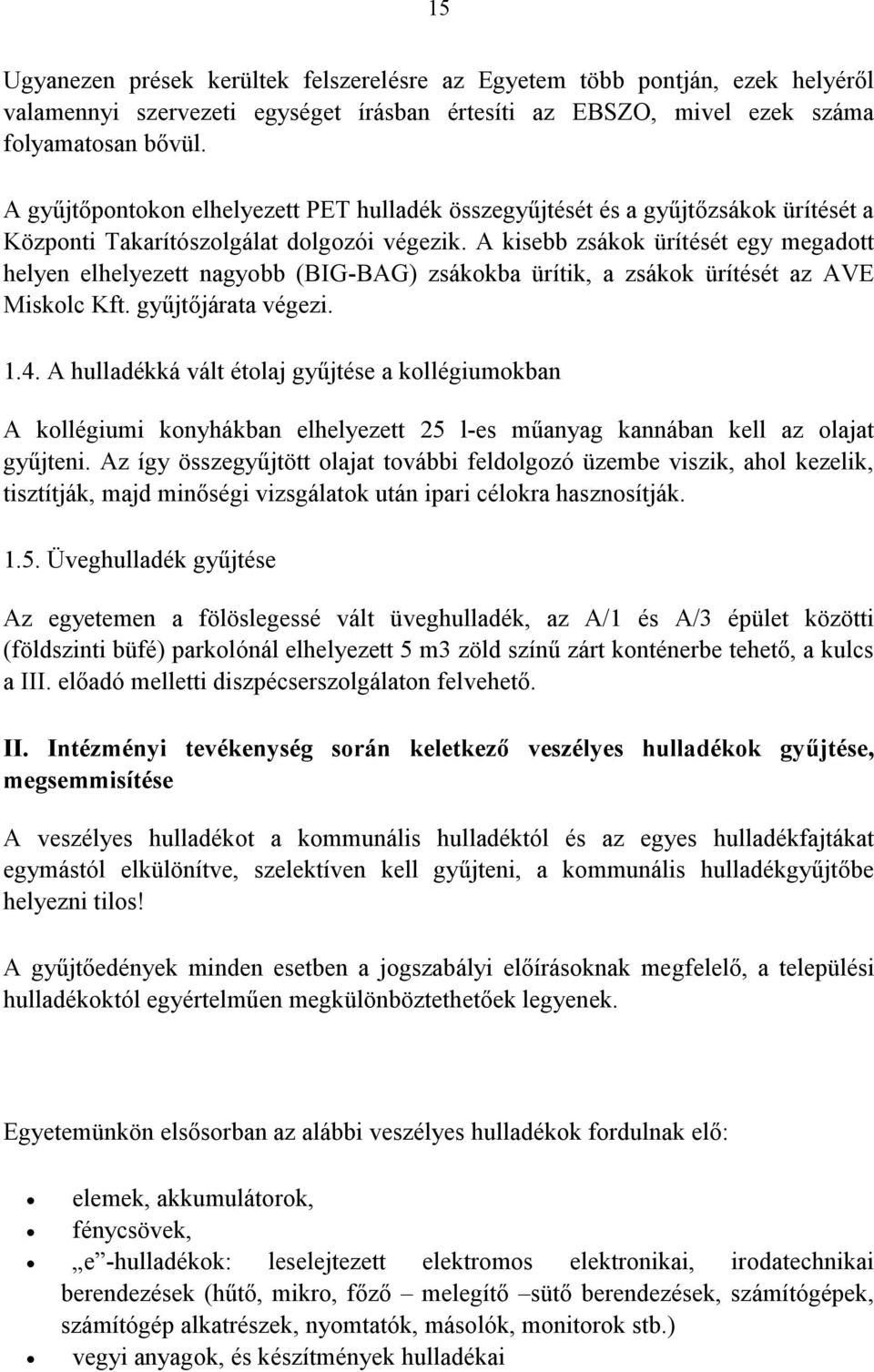 A kisebb zsákok ürítését egy megadott helyen elhelyezett nagyobb (BIG-BAG) zsákokba ürítik, a zsákok ürítését az AVE Miskolc Kft. gyűjtőjárata végezi. 1.4.