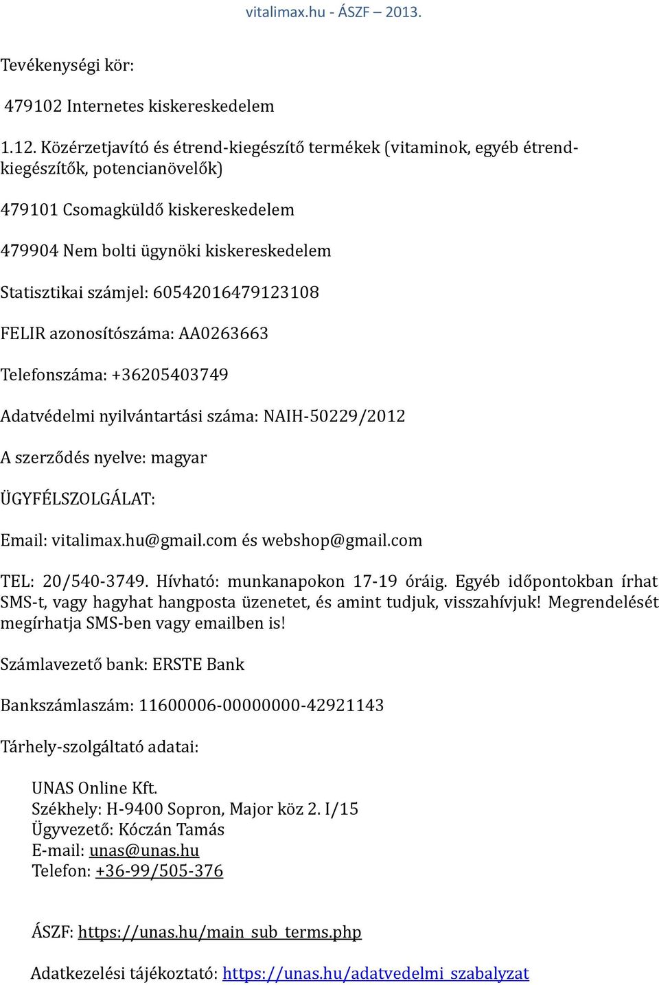 60542016479123108 FELIR azonosítószáma: AA0263663 Telefonszáma: +36205403749 Adatvédelmi nyilvántartási száma: NAIH-50229/2012 A szerződés nyelve: magyar ÜGYFÉLSZOLGÁLAT: Email: vitalimax.hu@gmail.