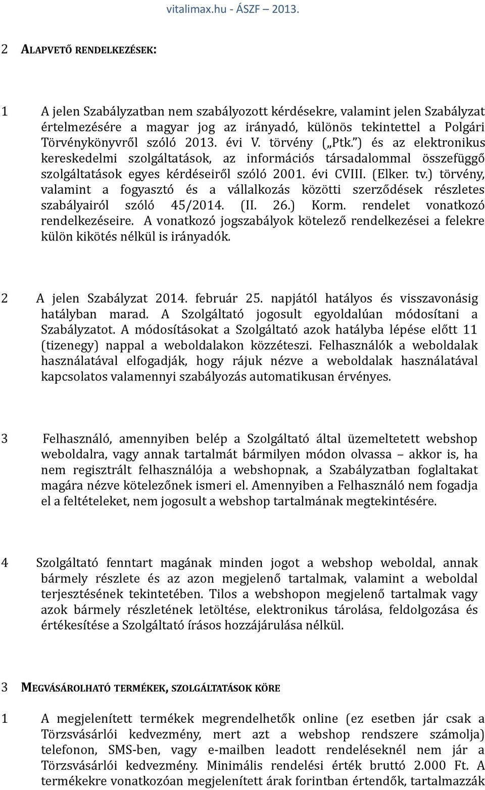 ) törvény, valamint a fogyasztó és a vállalkozás közötti szerződések részletes szabályairól szóló 45/2014. (II. 26.) Korm. rendelet vonatkozó rendelkezéseire.